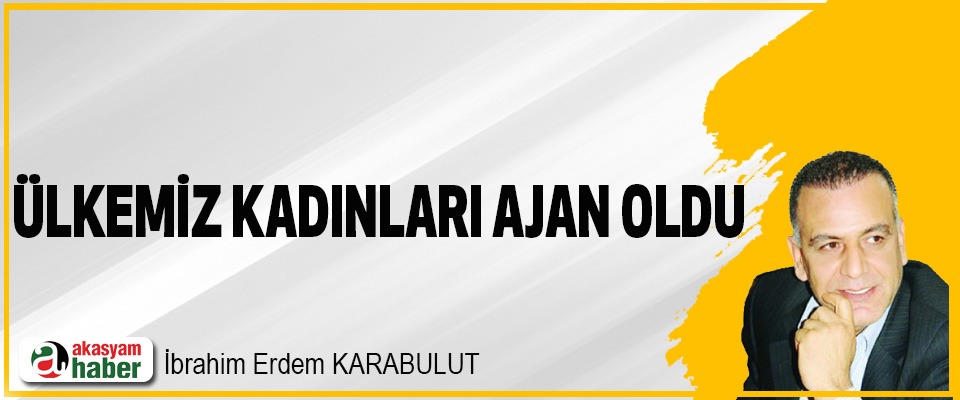 Ülkemiz Kadınları Ajan Oldu
