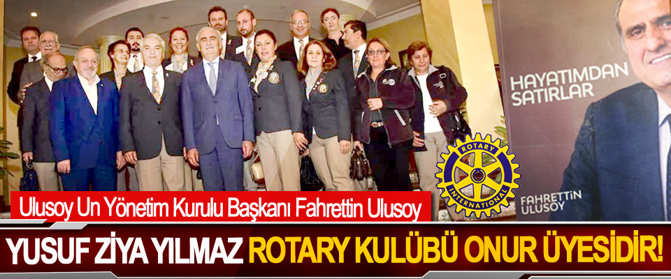 Yusuf Ziya Yılmaz Rotary Kulübü onur üyesidir!