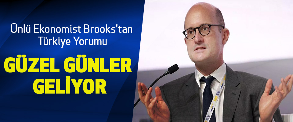 Ünlü Ekonomist Brooks'tan Türkiye Yorumu, Güzel Günler Geliyor