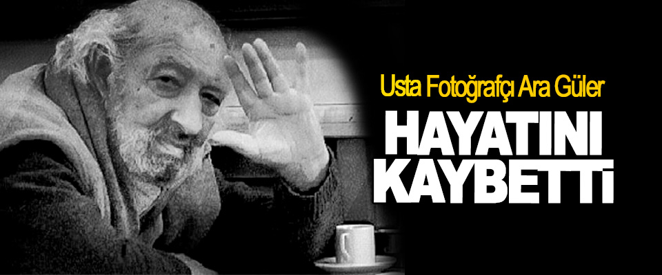 Usta Fotoğrafçı Ara Güler Hayatını Kaybetti