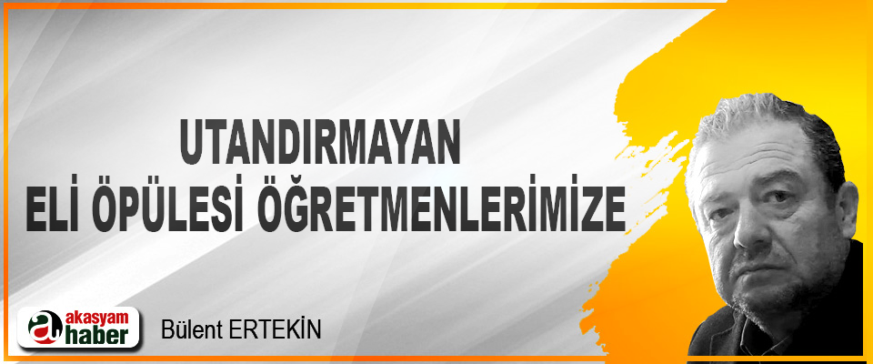 Utandırmayan, Eli Öpülesi Öğretmenlerimize