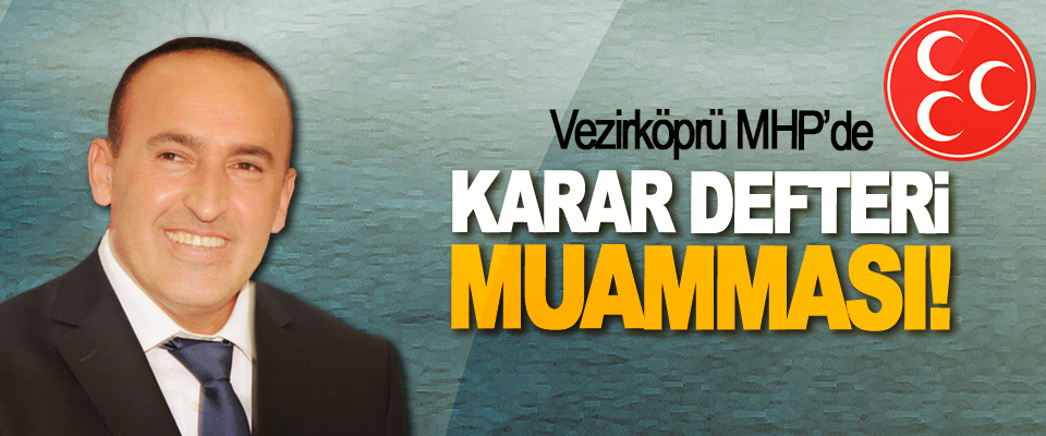 Vezirköprü MHP’de Karar Defteri Muamması!
