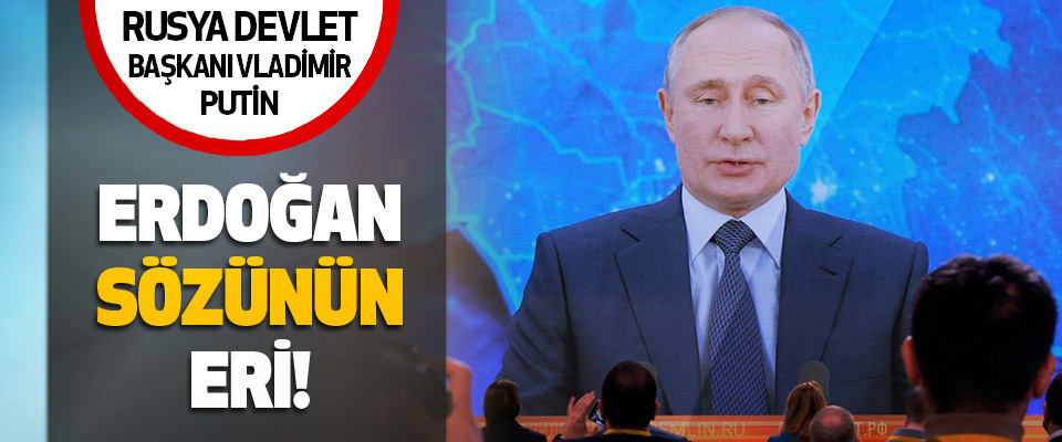 Vladimir Putin Erdoğan Sözünün Eri!