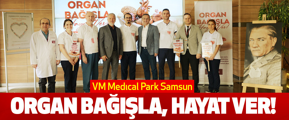 VM Medıcal Park Samsun Organ Bağışla, Hayat Ver!