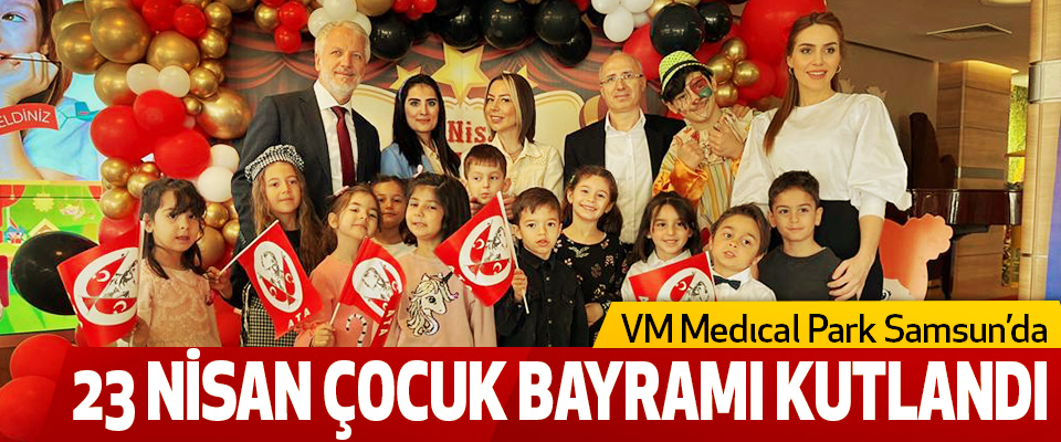 VM Medıcal Park Samsun’da 23 nisan çocuk bayramı kutlandı