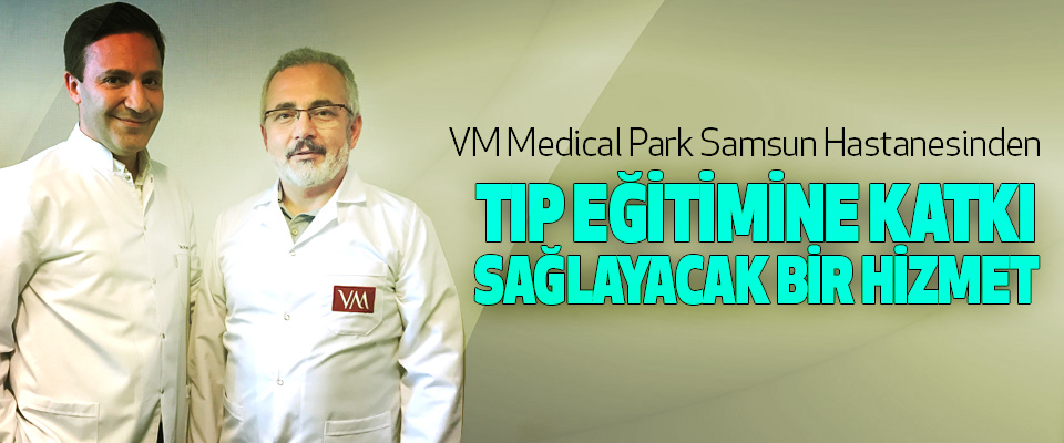 VM Medical Park Samsun Hastanesinden Tıp Eğitimine Katkı Sağlayacak Bir Hizmet