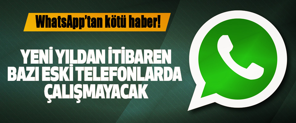 ​WhatsApp, yeni yıldan itibaren bazı eski telefonlarda çalışmayacak