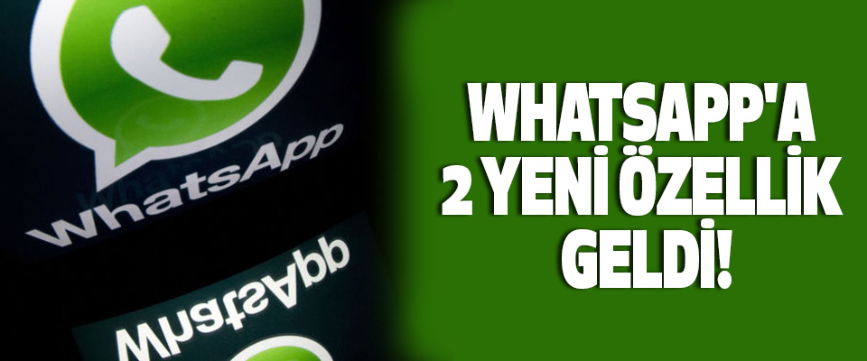 Whatsapp'a 2 yeni özellik geldi!