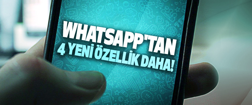 Whatsapp'tan 4 yeni özellik daha!