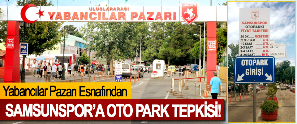 Yabancılar Pazarı Esnafından Samsunspor’a oto park tepkisi!