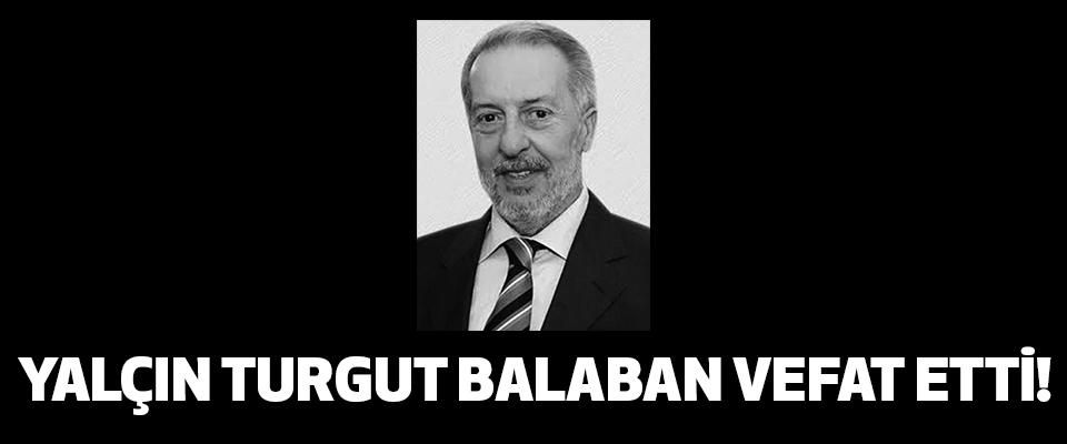 Yalçın Turgut Balaban vefat etti!