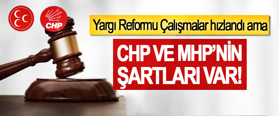 Yargı Reformunda çalışmalar hızlandı ama  CHP ve MHP’nin şartları var!