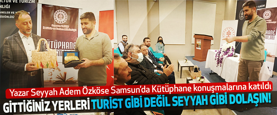 Yazar Seyyah Adem Özköse Samsun’da Kütüphane konuşmalarına katıldı