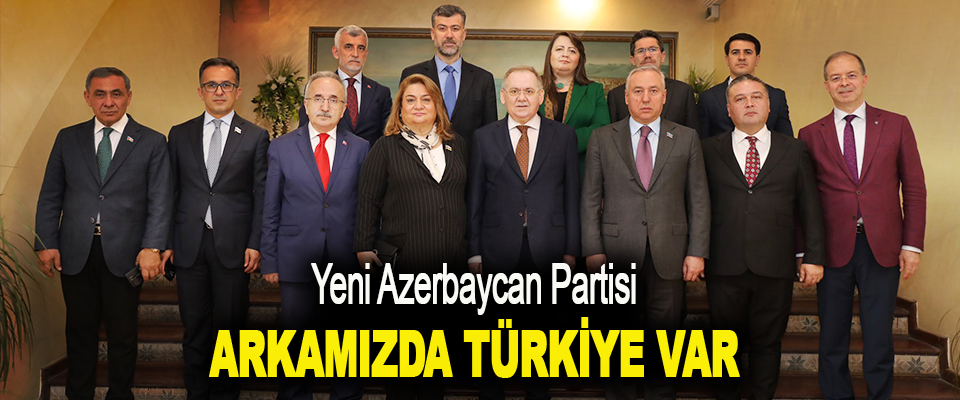 Yeni Azerbaycan Partisi  Arkamızda Türkiye Var