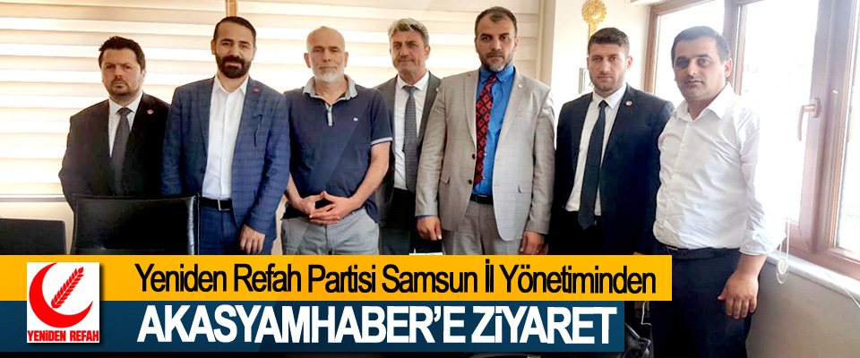 Yeniden Refah Partisi Samsun İl Yönetiminden  Akasyamhaber’e Ziyaret