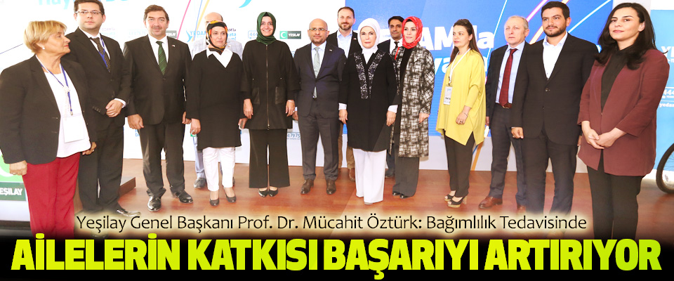 Yeşilay genel başkanı prof. Dr. Mücahit öztürk:Bağımlılık Tedavisinde Ailelerin Katkısı Başarıyı Artırıyor