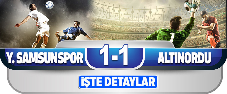 Yılport Samsunspor 1 – 1 Altınordu