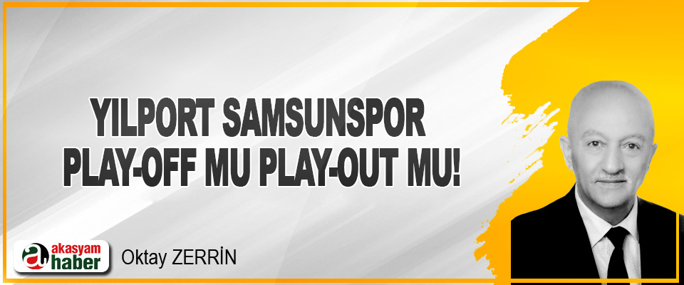 Yılport Samsunspor play-off mu play-out mu!