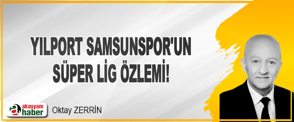 Yılport Samsunspor' un Süper Lig Özlemi !
