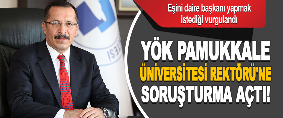 YÖK Pamukkale Üniversitesi Rektörü'ne Soruşturma Açtı!