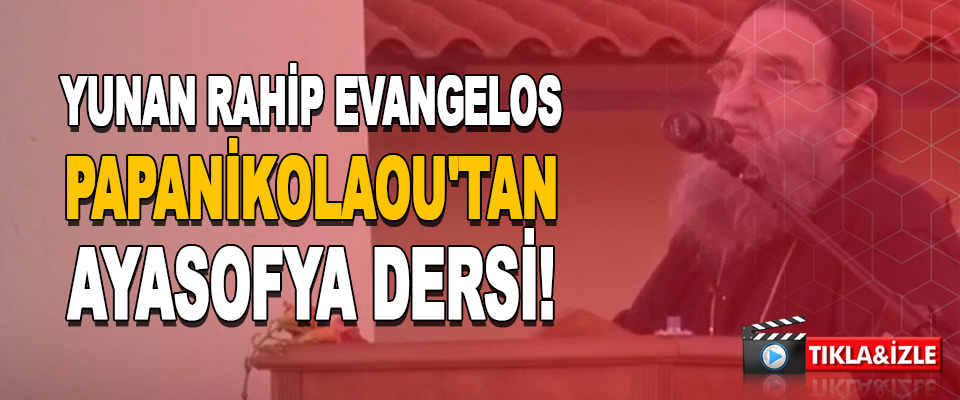 Yunan Rahip Evangelos Papanikolaou'tan Ayasofya Dersi!