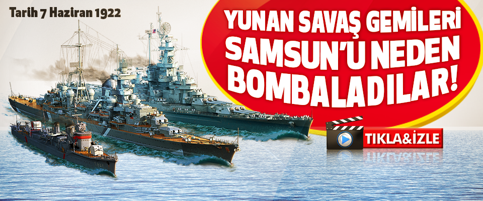 Yunan Savaş Gemileri Samsun’u Neden Bombaladılar!