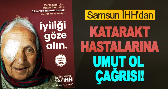 Samsun İHH'dan katarakt hastalarına umut Ol Çağrısı!
