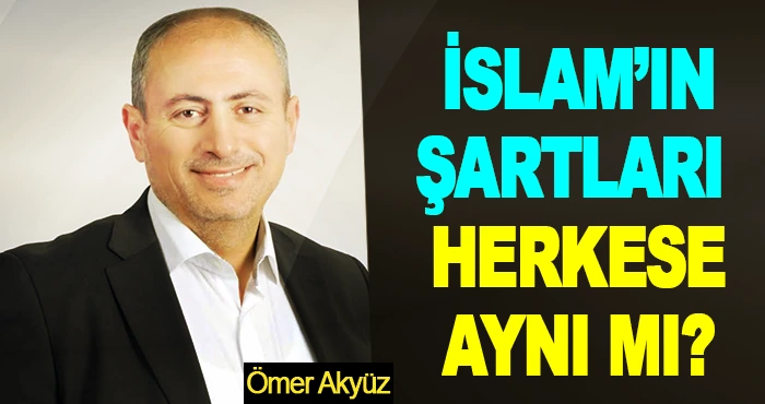 İslam’ın şartları herkese aynı mı?