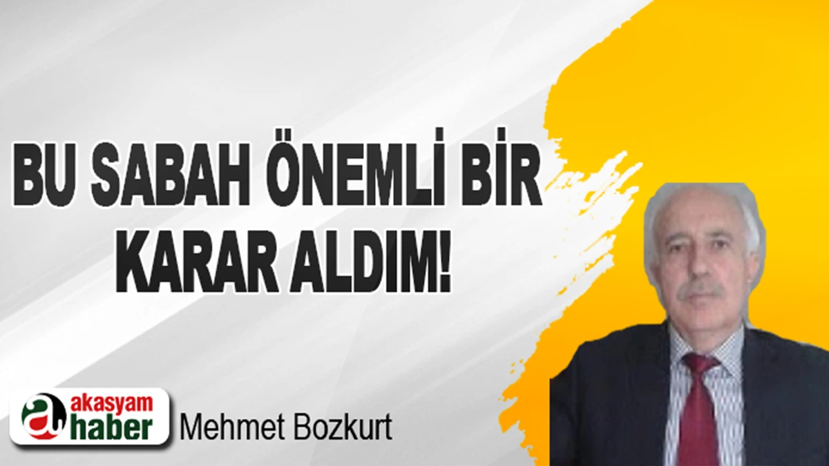 Bu sabah önemli bir karar aldım!