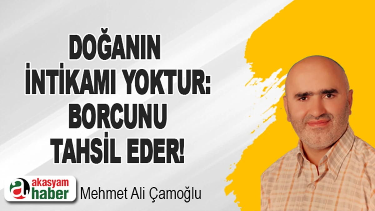 Doğanın intikamı yoktur: borcunu tahsil eder!