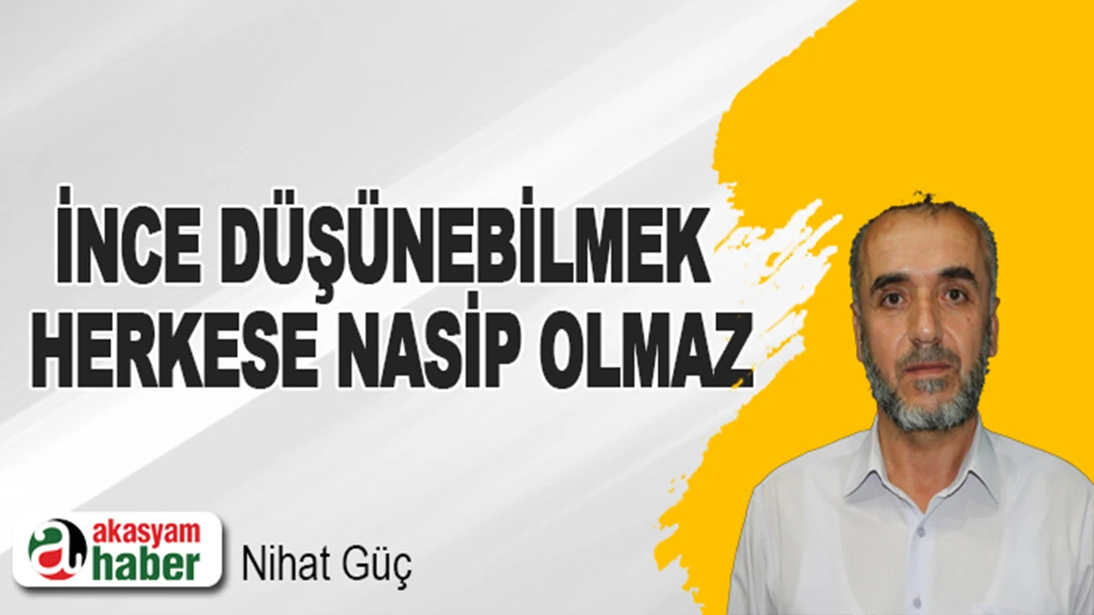 İnce Düşünebilmek Herkese Nasip Olmaz