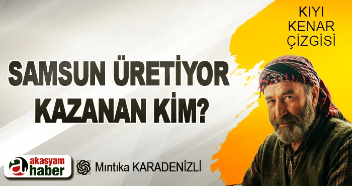 Samsun Üretiyor Kazanan Kim?