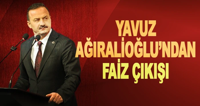 Yavuz Ağıralioğlu’ndan Faiz Çıkışı