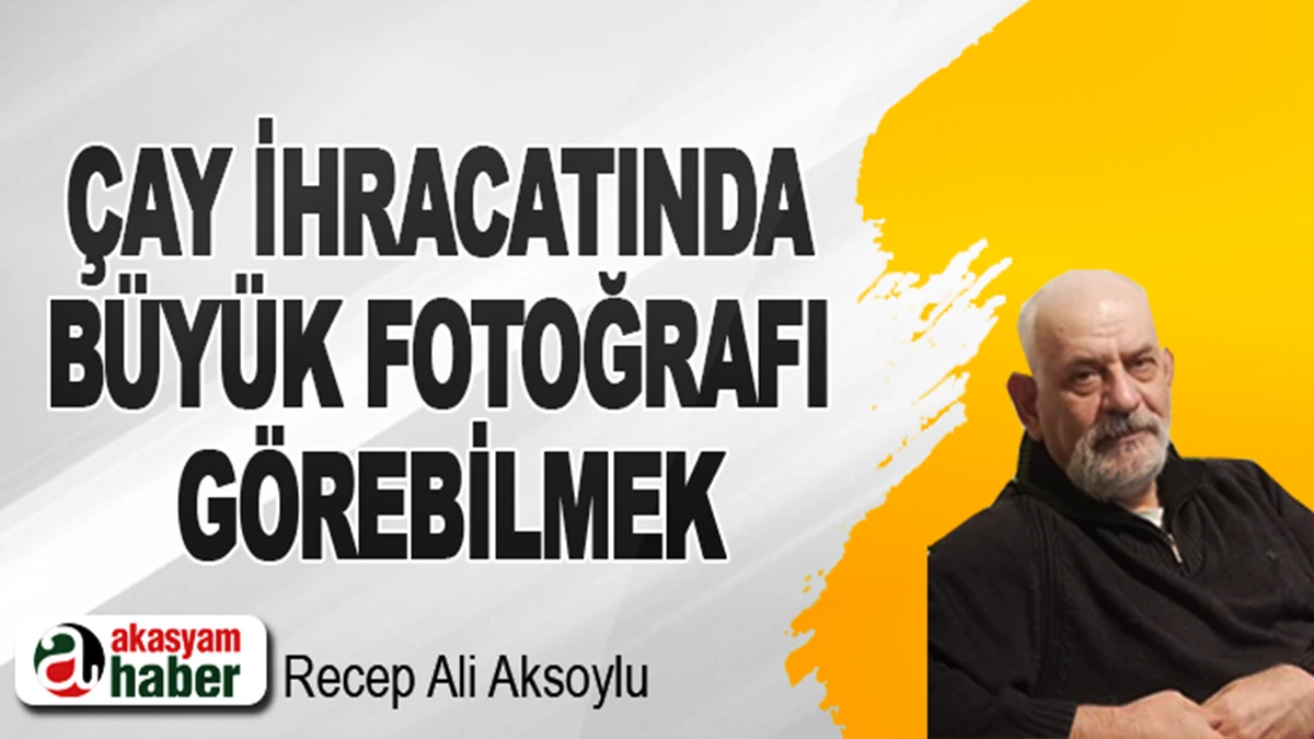 Çay İhracatında Büyük Fotoğrafı Görebilmek