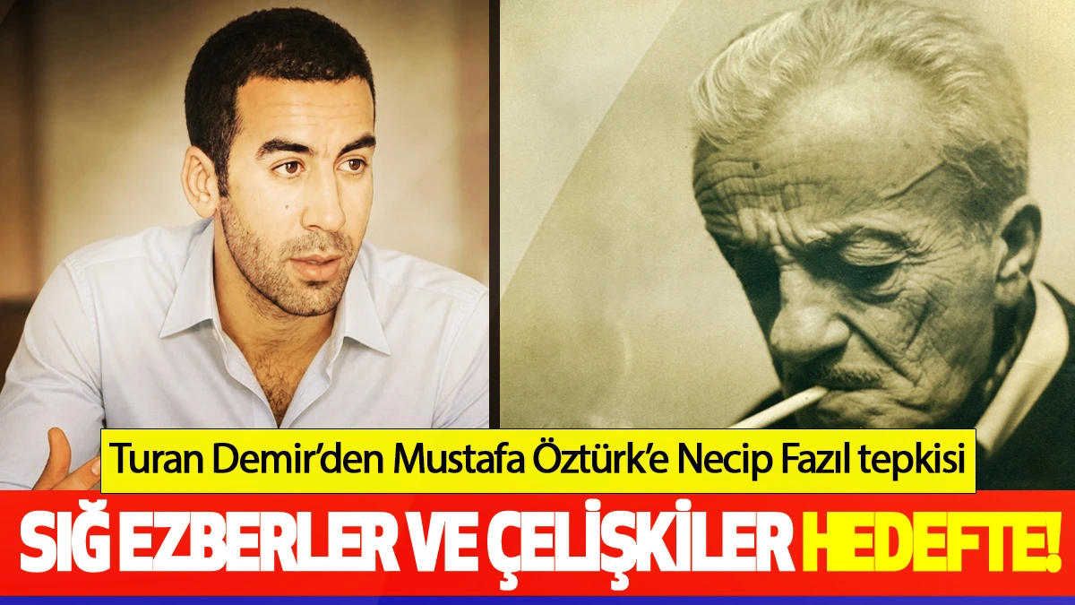 Turan Demir’den Mustafa Öztürk’e Necip Fazıl tepkisi