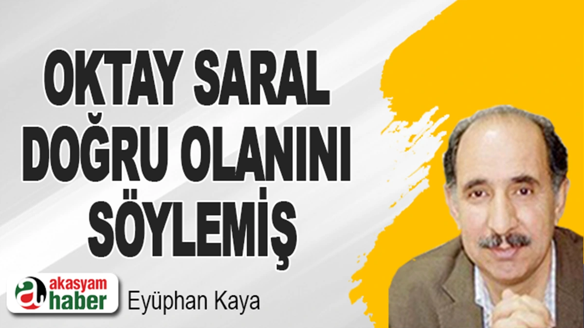 Oktay Saral Doğru Olanını Söylemiş