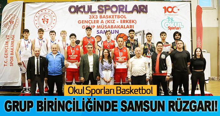 Okul Sporları Basketbol Grup Birinciliğinde Samsun Rüzgarı!