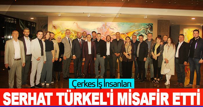 Çerkes iş insanları Serhat Türkel'i misafir etti