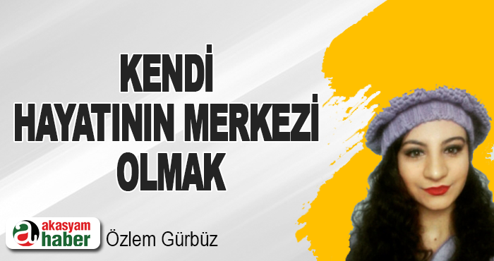 Kendi Hayatının Merkezi Olmak