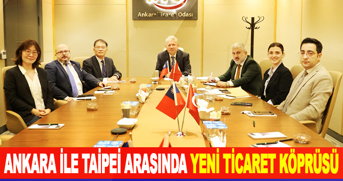 Ankara ile Taipei arasında yeni ticaret köprüsü