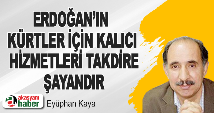 Erdoğan’ın Kürtler için kalıcı hizmetleri takdire şayandır