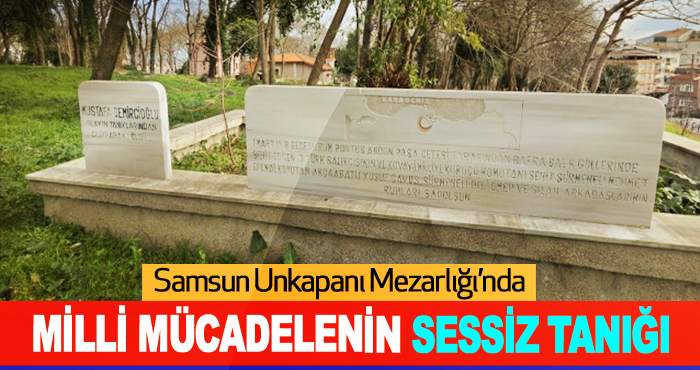 Samsun Unkapanı Mezarlığı’nda Milli Mücadelenin Sessiz Tanığı