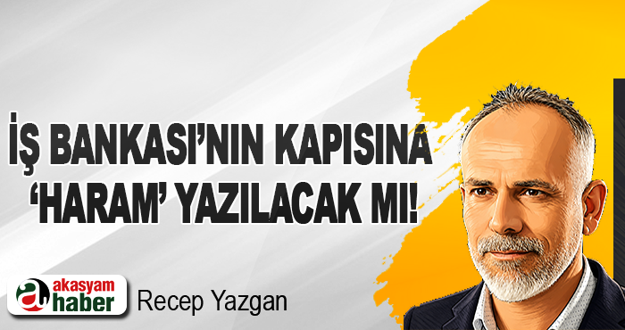 İş Bankası’nın Kapısına ‘Haram’ Yazılacak mı!
