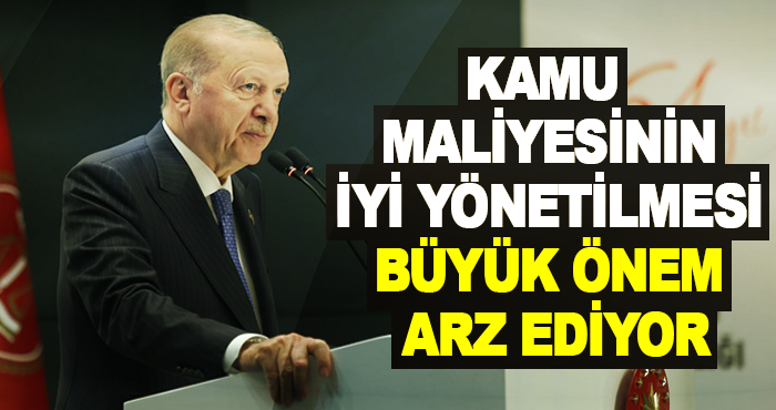 Kamu Maliyesinin İyi Yönetilmesi Büyük Önem Arz Ediyor