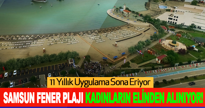 Samsun Fener Plajı Kadınların Elinden Alınıyor!