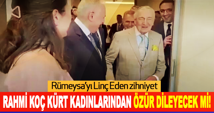 Rahmi Koç Kürt Kadınlarından Özür Dileyecek mi!