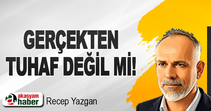 Gerçekten tuhaf değil mi!