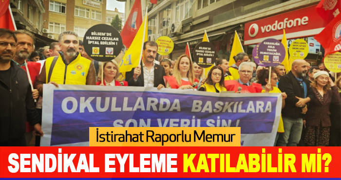 İstirahat Raporlu Memur Sendikal Eyleme Katılabilir Mi?