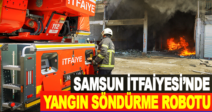 Samsun İtfaiyesi’nde Yangın Söndürme Robotu