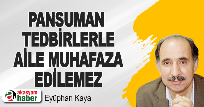 Pansuman tedbirlerle aile muhafaza edilemez